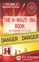 The A-MAZE-ING book Extreme edition Volume 1 Expert level. Danger, Enter at your own risk. 100 Mazes with solutions