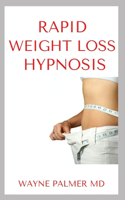 Rapid Weight Loss Hypnosis: An Ultimate Guide To Weight Loss Hypnosis, Fat Burning, Calories Blast And Positive Affirmation