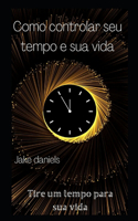 Como controlar seu tempo e sua vida