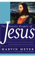 The Gnostic Gospels of Jesus: The Definitive Collection of Mystical Gospels and Secret Books about Jesus of Nazareth