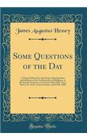 Some Questions of the Day: A Charge Delivered to the Clergy, Churchwardens and Sidesmen of the Archdeaconry of Middlesex, at His Fourth Visitation, (at the End of His Fifth Year), Held at St. Paul's, Covent Garden, April 29th, 1880 (Classic Reprint