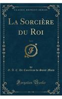 La Sorcière Du Roi, Vol. 1 (Classic Reprint)