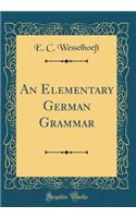 An Elementary German Grammar (Classic Reprint)