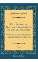 Paris Pendant La Rï¿½action Thermidorienne Et Sous Le Directoire, Vol. 2: Recueil de Documents Pour l'Histoire de l'Esprit Public ï¿½ Paris; Du 21 Prairial an III Au 30 Pluviose an IV (9 Juin 1795-19 Fï¿½vrier 1796) (Classic Reprint)