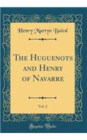 The Huguenots and Henry of Navarre, Vol. 2 (Classic Reprint)