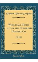 Wholesale Trade List of the Elizabeth Nursery Co: Fall 1902 (Classic Reprint)