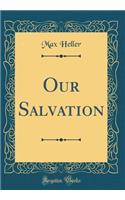 Our Salvation (Classic Reprint)