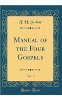 Manual of the Four Gospels, Vol. 1 (Classic Reprint)