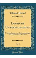 Logische Untersuchungen, Vol. 2: Untersuchungen Zur Phï¿½nomenologie Und Theorie Der Erkenntnis (Classic Reprint): Untersuchungen Zur Phï¿½nomenologie Und Theorie Der Erkenntnis (Classic Reprint)