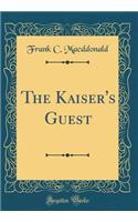 The Kaiser's Guest (Classic Reprint)