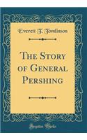 The Story of General Pershing (Classic Reprint)