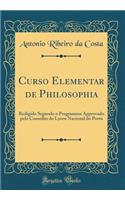 Curso Elementar de Philosophia: Redigido Segundo O Programma Approvado Pelo Conselho Do Lyceu Nacional Do Porto (Classic Reprint)
