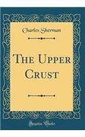 The Upper Crust (Classic Reprint)