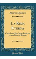 La Rima Eterna: Comedia en Dos Actos, Inspirada en una Rima de Bécquer (Classic Reprint)