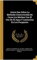 Juicio Que Sobre La Methodo Controvertida De Curar Los Morbos Con El Uso De El Agua Y Limitacion En Los Purgantes