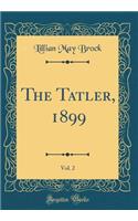 The Tatler, 1899, Vol. 2 (Classic Reprint)