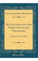 Mitteilungen aus dem Verein Deutscher Freimaurer: Jahrbuch für 1907-1908 (Classic Reprint)