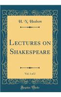 Lectures on Shakespeare, Vol. 1 of 2 (Classic Reprint)