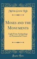 Moses and the Monuments: Light From Archaeology on Pentateuchal Times (Classic Reprint)