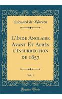 L'Inde Anglaise Avant Et Après l'Insurrection de 1857, Vol. 1 (Classic Reprint)