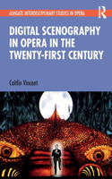 Digital Scenography in Opera in the Twenty-First Century: (Ashgate Interdisciplinary Studies in Opera)