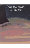 From the ocean To Jupiter