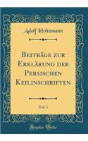 Beiträge zur Erklärung der Persischen Keilinschriften, Vol. 1 (Classic Reprint)