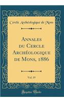 Annales Du Cercle ArchÃ©ologique de Mons, 1886, Vol. 19 (Classic Reprint)