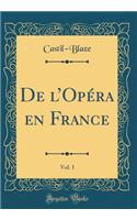 de l'Opï¿½ra En France, Vol. 1 (Classic Reprint)