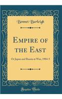 Empire of the East: Or Japan and Russia at War, 1904-5 (Classic Reprint)