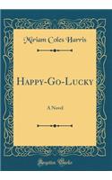 Happy-Go-Lucky: A Novel (Classic Reprint)