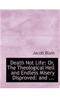 Death Not Life: Or, the Theological Hell and Endless Misery Disproved: And ... (Large Print Edition)