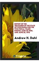 Report of the Treasurer of the State of Wisconsin for the Two Fiscal Years Ending June 30,1909, and June 30, 1910