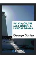 Sylvia; Or, the May Queen. a Lyrical Drama