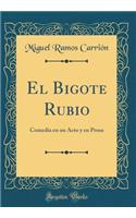 El Bigote Rubio: Comedia En Un Acto y En Prosa (Classic Reprint)