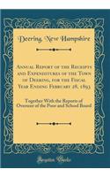 Annual Report of the Receipts and Expenditures of the Town of Deering, for the Fiscal Year Ending February 28, 1893: Together with the Reports of Overseer of the Poor and School Board (Classic Reprint)