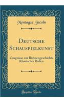 Deutsche Schauspielkunst: Zeugnisse zur Bühnengeschichte Klassischer Rollen (Classic Reprint)