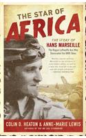 The Star of Africa: The Story of Hans Marseille, the Rogue Luftwaffe Ace Who Dominated the WWII Skies