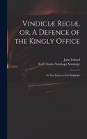 Vindiciæ Regiæ, or, A Defence of the Kingly Office