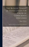 Bloudy Tenent of Persecution for Cause of Conscience Discussed; and Mr. Cotton's Letter Examined and Answered;