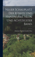 Neuer Schauplatz der Künste und Handwerke. Neun und achtzigster Band.