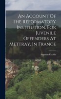 Account Of The Reformatory Institution, For Juvenile Offenders At Mettray, In France