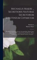 Michaelis Majeri ... Secretioris naturae secretorum scrutinium chymicum