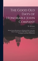 Good old Days of Honorable John Company; Being Curious Reminiscences During the Rule of the East India Company From 1600-1858, Complied From Newspapers and Other Publications