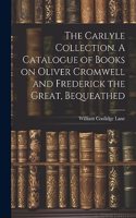 Carlyle Collection. A Catalogue of Books on Oliver Cromwell and Frederick the Great, Bequeathed