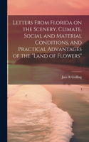Letters From Florida on the Scenery, Climate, Social and Material Conditions, and Practical Advantages of the 
