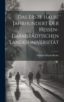 Erste Halbe Jahrhundert Der Hessen-Darmstädtischen Landesuniversität