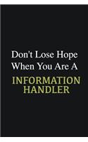 Don't lose hope when you are a Information Handler