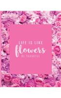 Life is Like Flowers Be Thankful