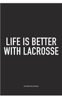 Life Is Better With Lacrosse: A 6x9 Inch Matte Softcover Diary Notebook With 120 Blank Lined Pages And A Funny Field Sports Fanatic Cover Slogan